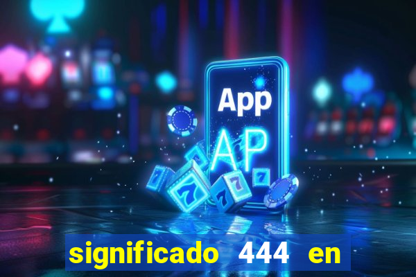 significado 444 en lo espiritual